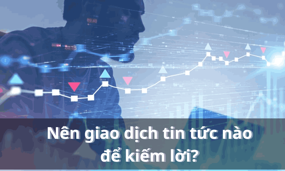 Người mới bắt đầu nên giao dịch tin tức nào để kiếm lời năm 2025? 2 giao dịch tin tức nào để kiếm lời (1)