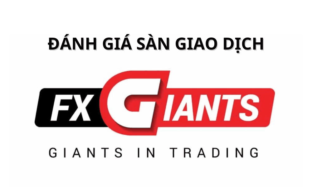 Sàn FXGiants có uy tín không? Đánh giá sàn FXGiants mới nhất 2025 10 sàn FXGiants