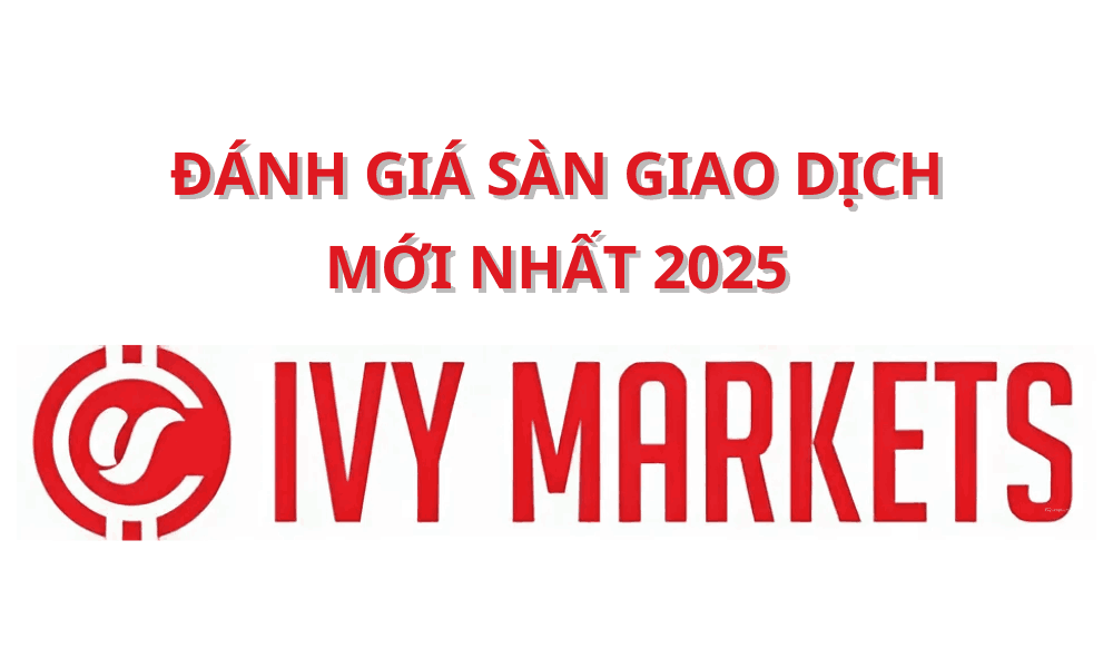 Sàn Ivy Markets có uy tín không? Đánh giá sàn Ivy Markets năm 2025 8 sàn ivy markets