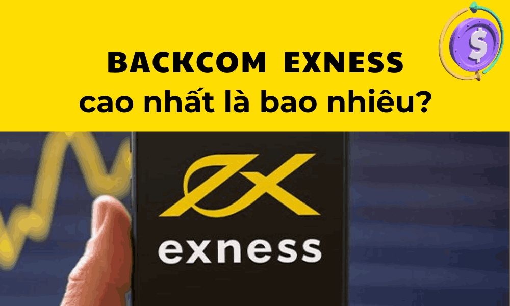 Backcom exness cao nhất là bao nhiêu? Hướng dẫn nhận backcom Exness cao nhất cùng Genzdautu 6 backcom exness cao nhất là bao nhiêu