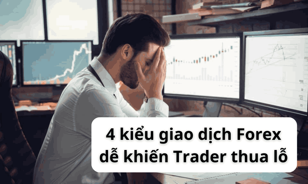 Những kiểu giao dịch trong thị trường Forex dễ khiến Trader thua lỗ 3 kiểu giao dịch khiến trader thua lỗ (1)