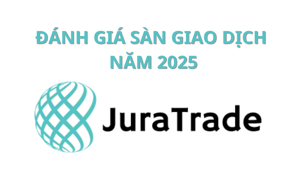 Sàn Jura Trade có uy tín không? Đánh giá sàn Jura Trade năm 2025 3 sàn jura trade