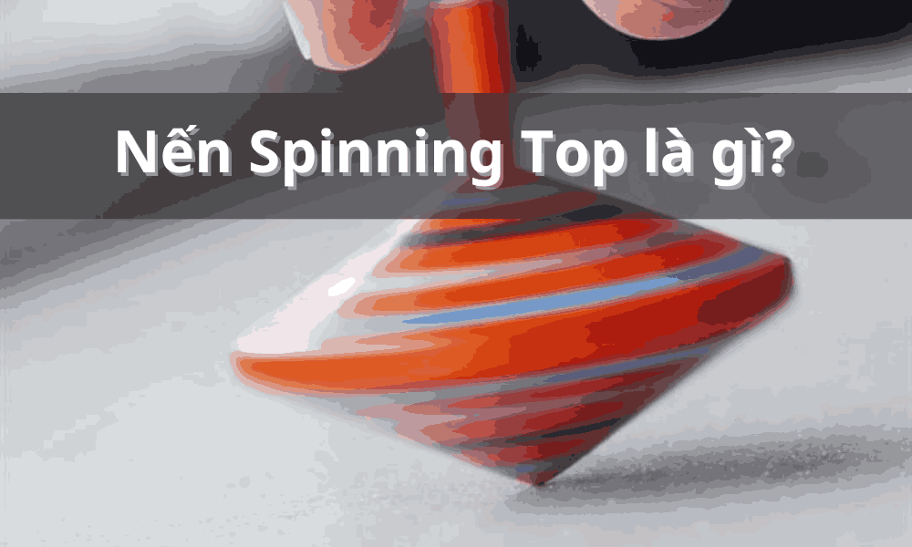 Nến Spinning Top là gì? Cách sử dụng nến Spinning Top hiệu quả 5 Nến Spinning Top là gì?