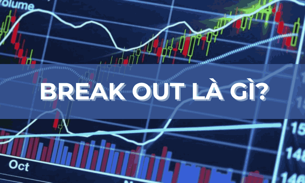 Break out là gì? Cách giao dịch hiệu quả khi thị trường Break out 6 break out trong giao dịch