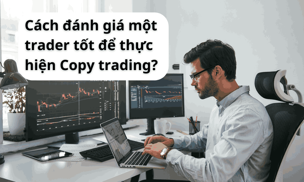 Cách đánh giá một trader tốt để thực hiện Copy trading?
