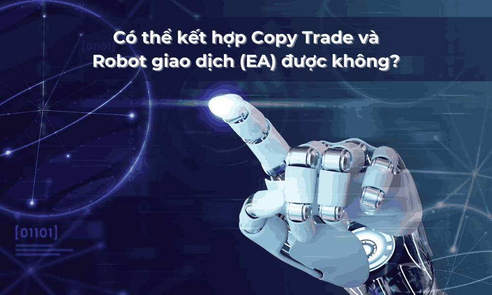 Có thể kết hợp Copy Trade và Robot giao dịch (EA) được không? 1 kết hợp Copy Trade và Robot giao dịch