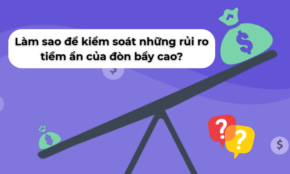 Đòn bẩy cao là gì? Làm sao để kiểm soát những rủi ro tiềm ẩn của nó? 4 rủi ro tiềm ẩn của đòn bẩy cao