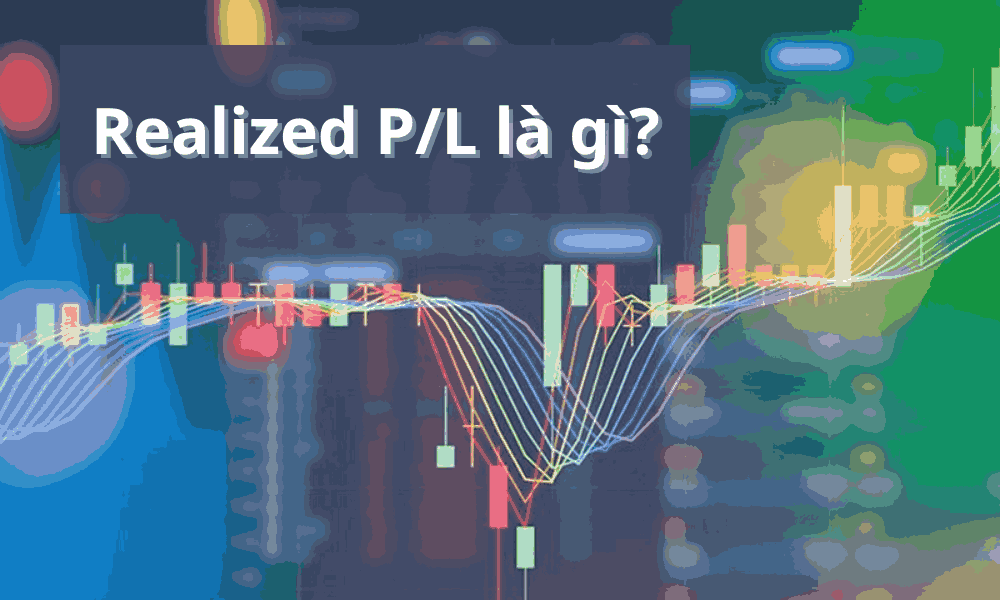 Realized P/L là gì? Tại sao Realized P/L quan trọng trong đầu tư? 10 tìm hiểu realized p/l