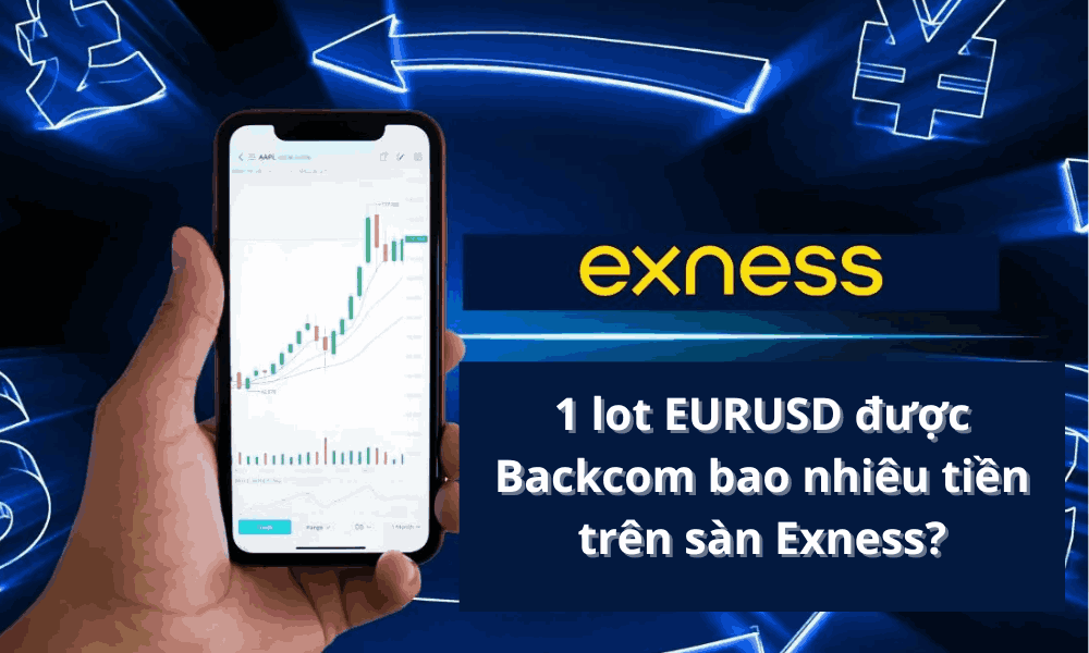 1 lot EURUSD được Backcom bao nhiêu tiền trên sàn Exness? 6 1 lot eurusd được backcom bao nhiêu