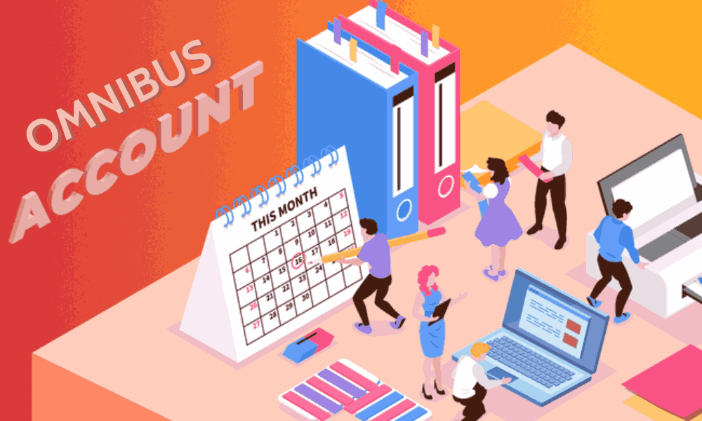 Tại sao Omnibus Account lại được sử dụng trong giao dịch Forex? 2 Omnibus Account là gì