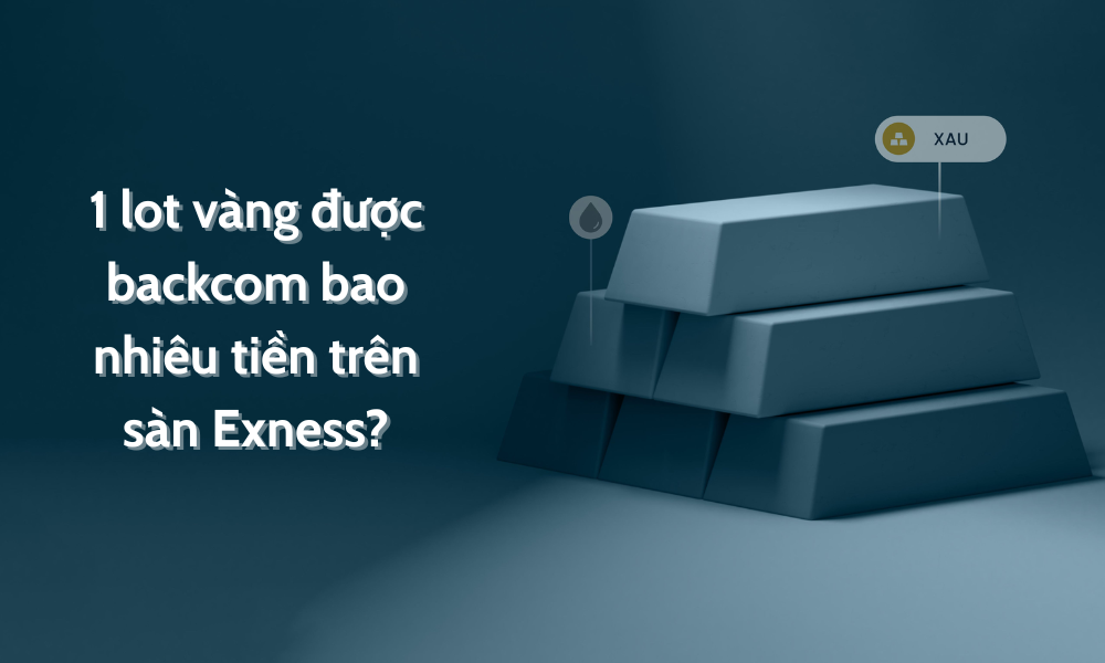 1 lot vàng được backcom bao nhiêu tiền trên sàn Exness? 8 backcom 1 lot vàng sàn exness