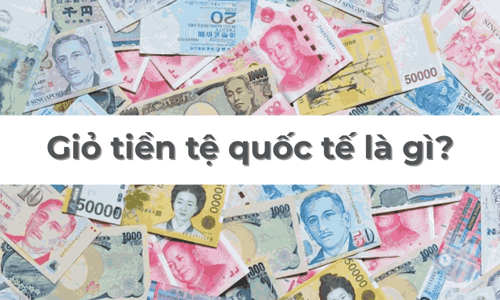 Giỏ tiền tệ quốc tế là gì? Vai trò và ý nghĩa của giỏ tiền tệ quốc tế 1 giỏ tiền tệ quốc tế