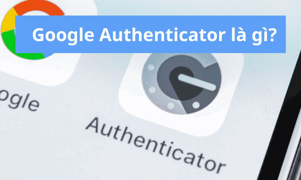 Google Authenticator là gì? Tại sao trader forex lại cần Google Authenticator? 1 google authenticator