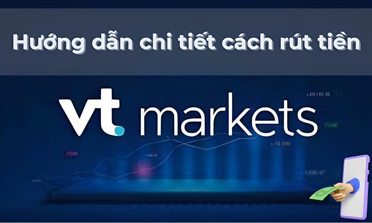 Hướng dẫn chi tiết các bước rút tiền tại sàn VT Markets 1 hướng dẫn cách rút tiền tại sàn vt markets