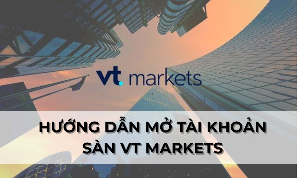Hướng dẫn chi tiết cách mở tài khoản sàn VT Markets 1 hướng dẫn mở tài khoản sàn vt markets