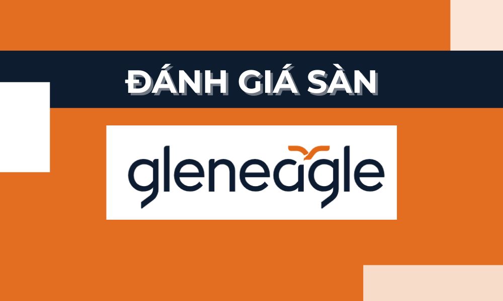Sàn Gleneagle có lừa đảo không? Đánh giá chi tiết sàn 2025 5 đánh giá sàn gleneagle