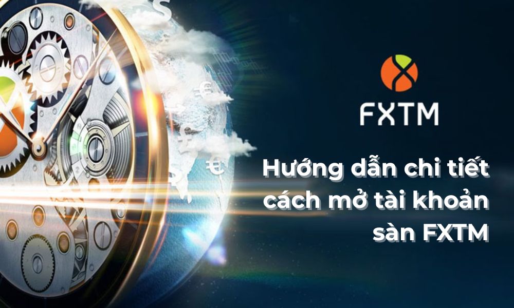 Hướng dẫn chi tiết cách mở tài khoản sàn FXTM năm 2025 8 mở tài khoản sàn fxtm