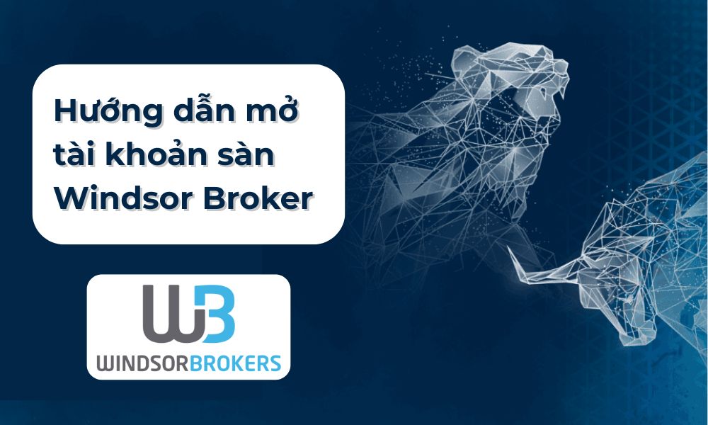 Hướng dẫn chi tiết cách mở tài khoản sàn Windsor Broker 2025 1 mở tài khoản sàn windsor broker