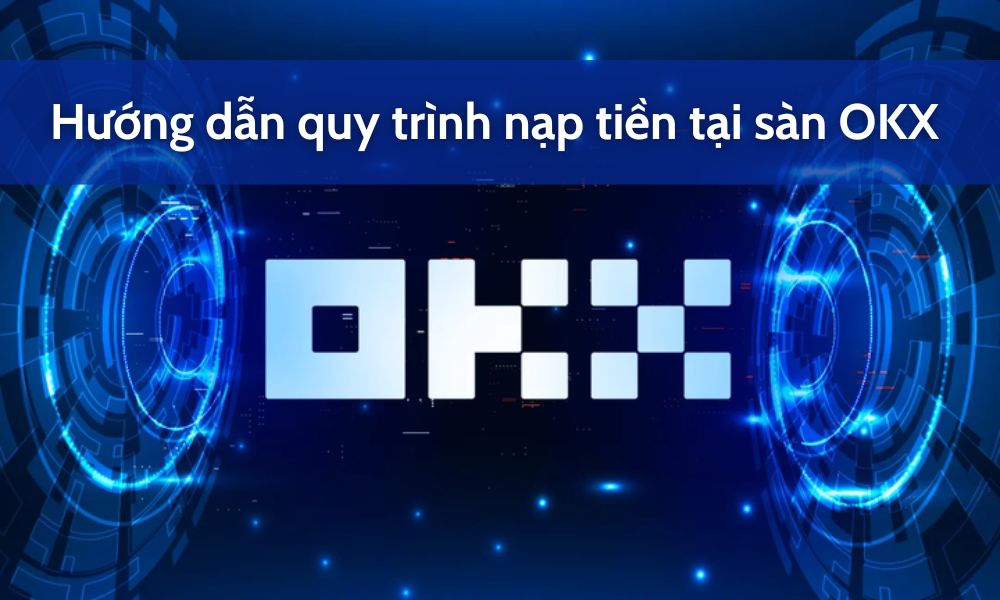 Hướng dẫn quy trình nạp tiền tại sàn OKX đơn giản nhất 2 nạp tiền tại sàn okx