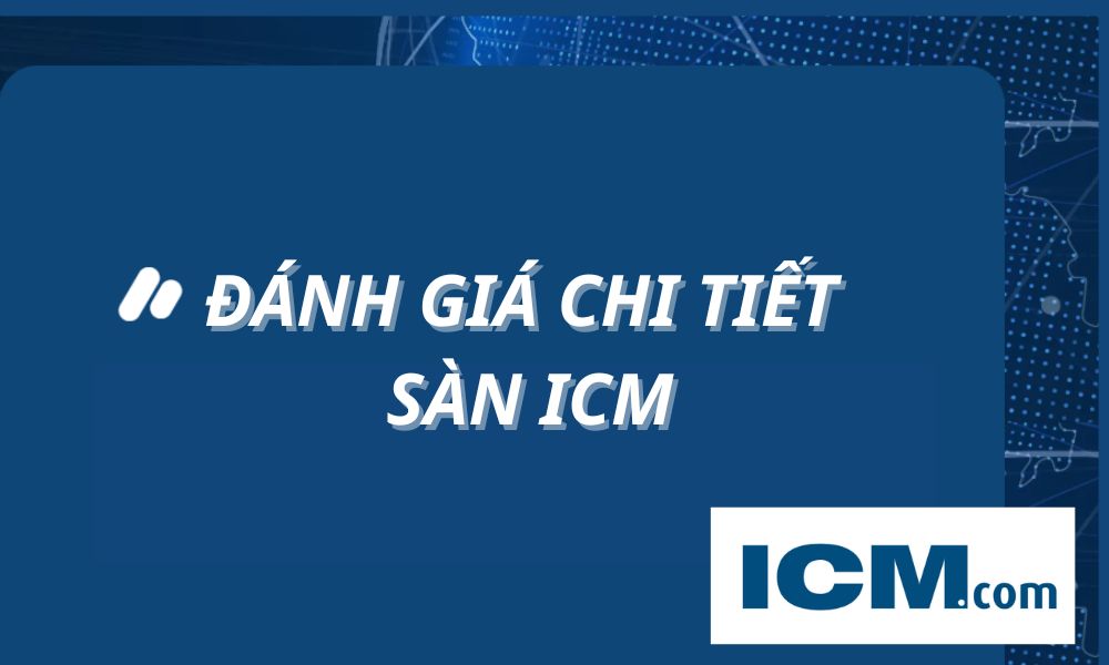 Sàn ICM có lừa đảo không? Đánh giá chi tiết sàn ICM năm 2025 8 đánh giá sàn icm